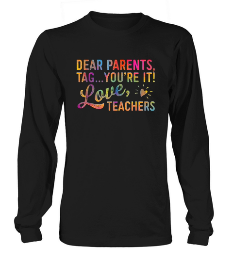 Dear Parents Tag You Are It Love Teachers Long sleeved Unisex