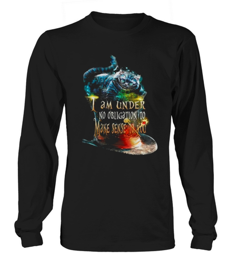 I Am Under No Obligation To Make Sense To You T-shirt Long sleeved Unisex