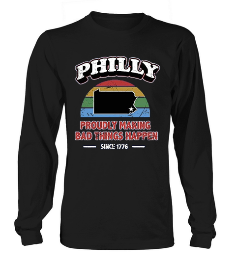 Philly Proudly Making Bad Things Happen 1776 Long sleeved Unisex