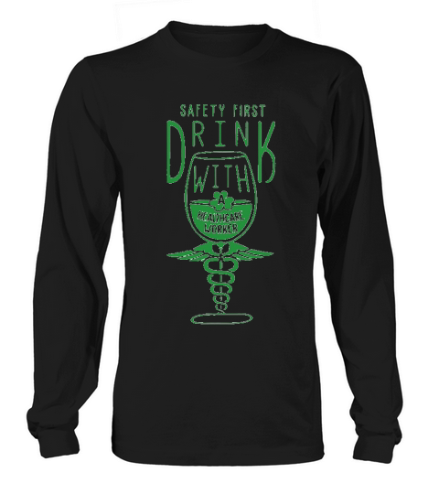 Safety First Drink With Healthcare Worker Long sleeved Unisex