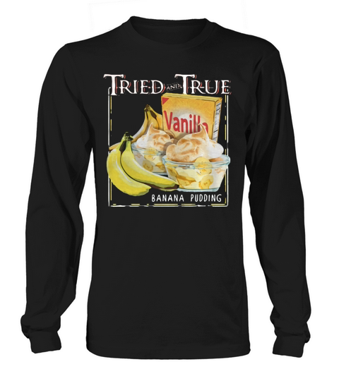 Tried and True Vanilla Banana Pudding shirt Long sleeved Unisex