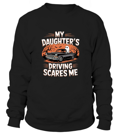 My Daughters Driving Scares Me Sweatshirt Unisex