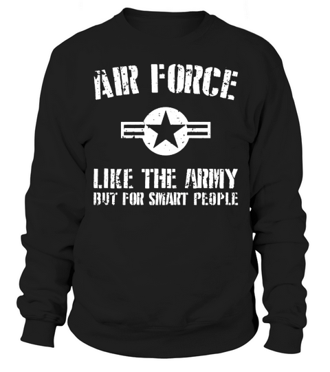 US Air Force like The Army But For Smart People Shirt Sweatshirt Unisex