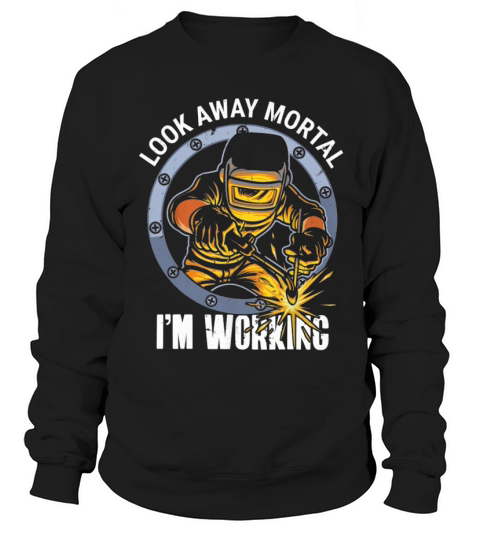 Welder Look Away Mortal I Am Working Sweatshirt Unisex
