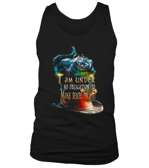 I Am Under No Obligation To Make Sense To You T-shirt Tank Top Unisex