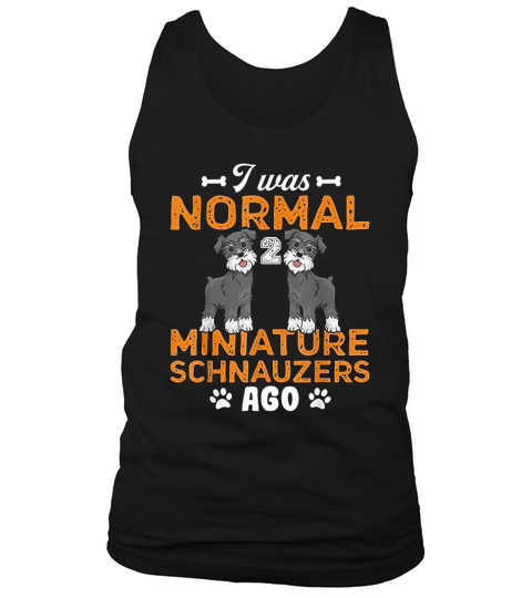 I Was Normal 2 Miniature Schnauzers Ago Gift For Dogs Lovers Tank Top Unisex