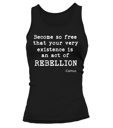 Become So Free That Your Very Existence Is An Act Of Rebellion Camus Tank top Woman