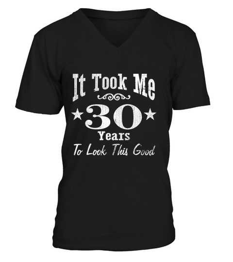 30th Birthday Gift It Took Me 30 Years To Look This Good V-Neck T-shirt
