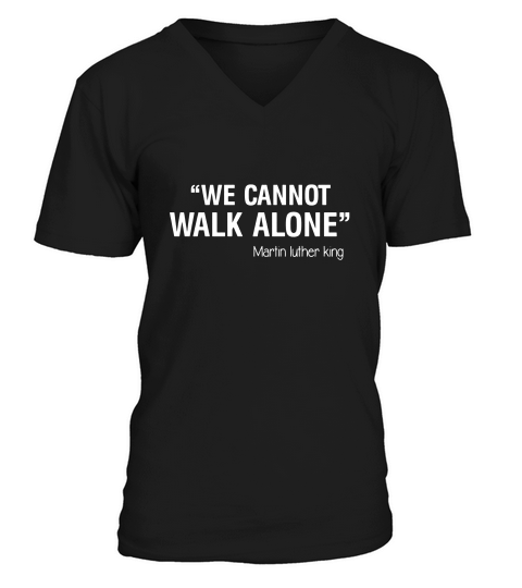 We Cannot Walk Alone Martin Luther King Shirt - Gift T-shirt V-Neck T-shirt