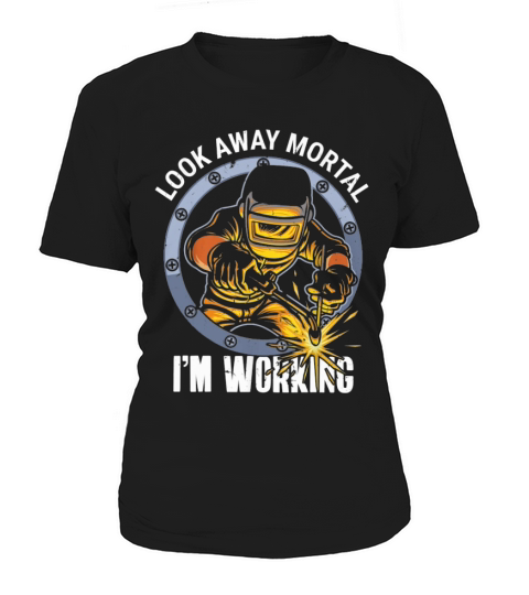 Welder Look Away Mortal I Am Working Women's T-Shirt