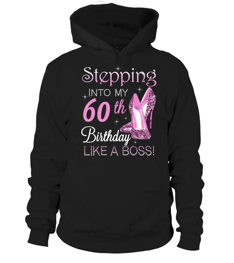 Stepping Into My 60th Birthday Like A Boss T-shirt Birthday Shirt For Women Hoodie Unisex