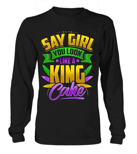 Mardi Gras Say Girl You Look Like A King Cake Men Sexy T-shirt Long sleeved Unisex