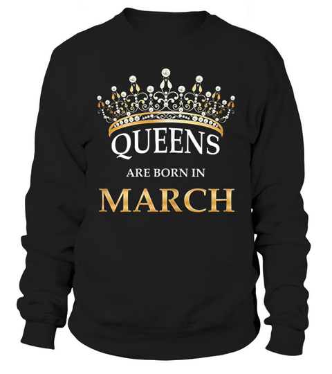 Queens Are Born In March Design Cute Girl Birthday Gift Sweatshirt Unisex