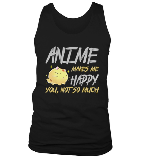 Anime Makes Me Happy You Not So Much Tshirt For Anime Lover Tank Top Unisex