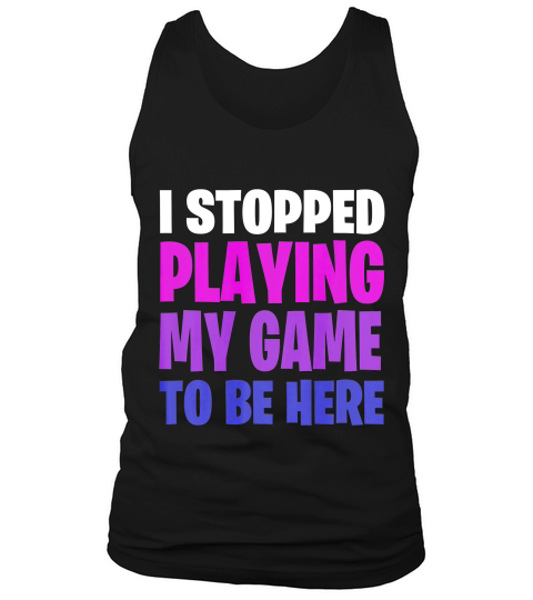 Funny Gaming Geek I Stopped Playing My Game To Be Her T-shirt Tank Top Unisex