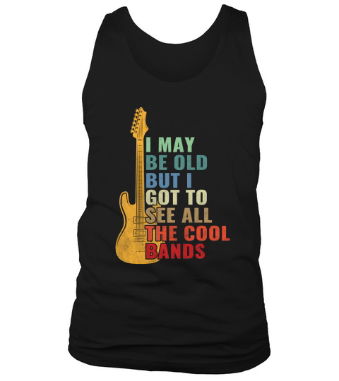 I May Be Old But I Got To See All The Cool Bands Tank Top Unisex