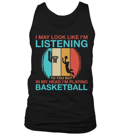 i may look like im listening to you but in my head im playing basketball Tank Top Unisex