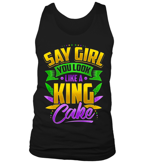 Mardi Gras Say Girl You Look Like A King Cake Men Sexy T-shirt Tank Top Unisex