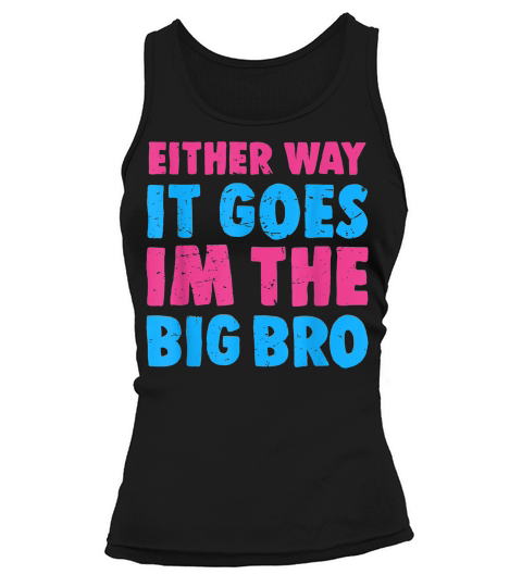 Either Way It Goes Im The Big Bro - Gender Reveal Tee T-shirt Tank top Woman