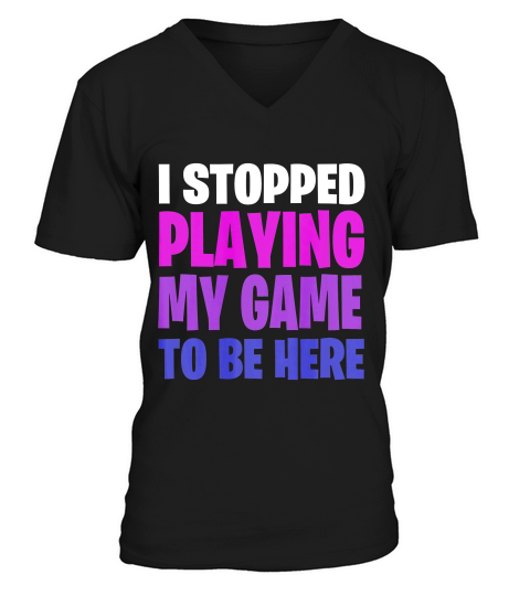 Funny Gaming Geek I Stopped Playing My Game To Be Her T-shirt V-Neck T-shirt
