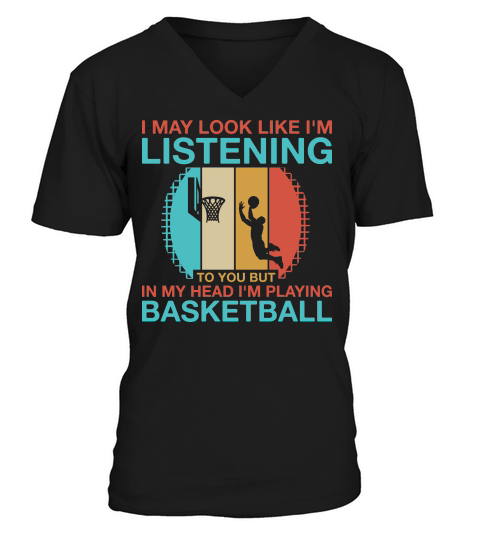 i may look like im listening to you but in my head im playing basketball V-Neck T-shirt