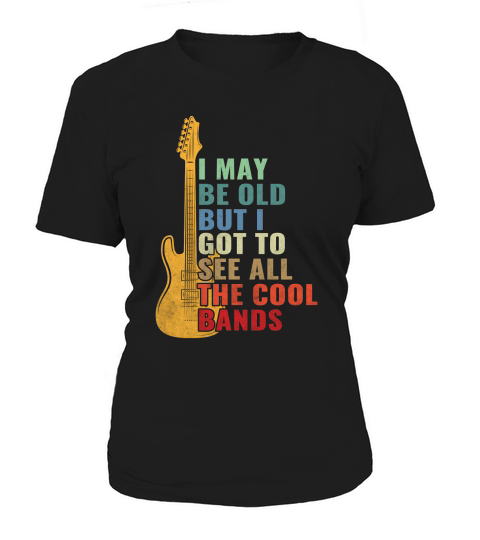 I May Be Old But I Got To See All The Cool Bands Women's T-Shirt