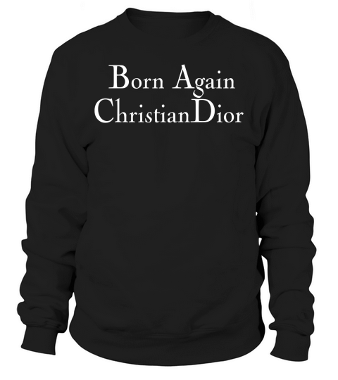 Born Again Christian Dior Womens T-Shirt Sweatshirt Unisex