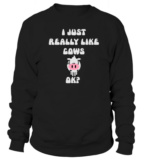 I Just Really Like Cows Ok Funny Rancher Farmer Gift Sweatshirt Unisex