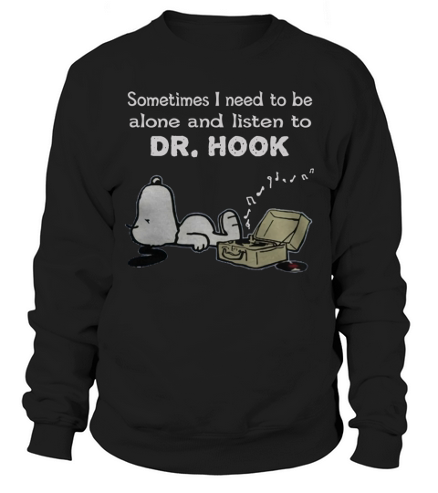 Sometimes I need to be alone and listen to Dr. Hook Sweatshirt Unisex