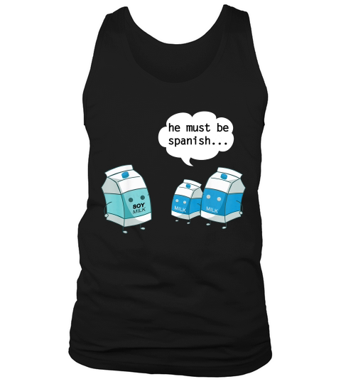 Funny He Must Be Spanish Soy Milk And Dairy Milk T-shirt Tank Top Unisex