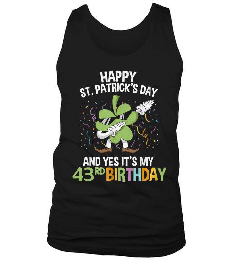 Happy St Patricks Day And Yes It Is My 43rd Birthday Funny Shamrock Dabbing Born In Patricks Day Tank Top Unisex