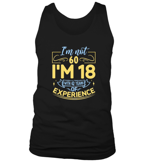 Im Not 60 Im 18 with 42 Years Experien 2    60th birthday Tank Top Unisex