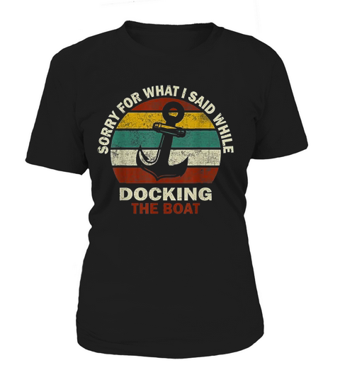 Sorry For What I Said While Docking The Boat Boating Gifts Women's T-Shirt