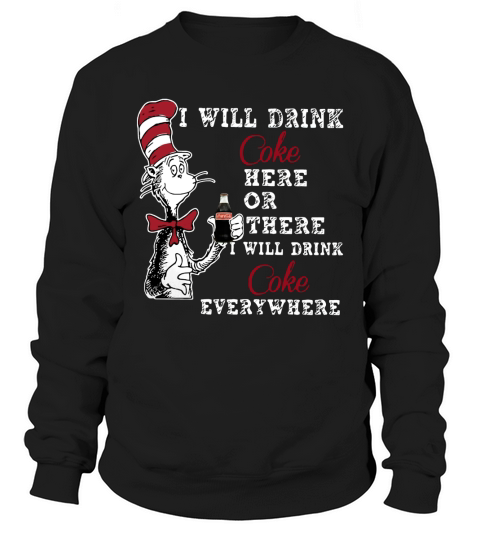 I will drink Coke here or there I will drink Coke everywhere Sweatshirt Unisex