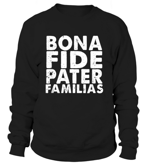 Mens Bona Fide Pater Familias Best Dad Fathers Day shirt Sweatshirt Unisex
