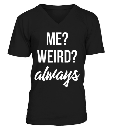Me Weird Always Men Women Funny Gift For Him Or Her T-shirt V-Neck T-shirt