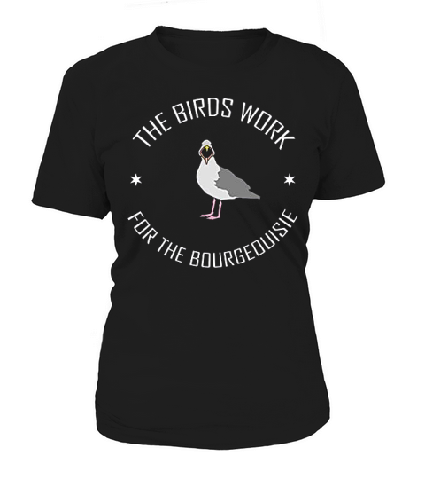 The Birds Work For The Bourgeoisie Women's T-Shirt