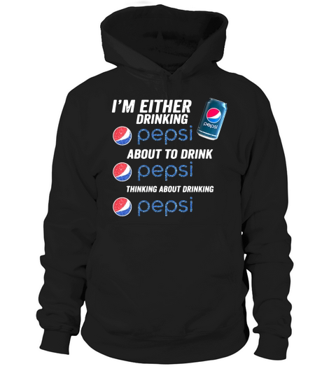Im either drinking pepsi about to drink pepsi thinking about drinking Hoodie Unisex