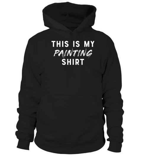 This Is My Painting Shirt Funny Painter T-shirt Hoodie Unisex