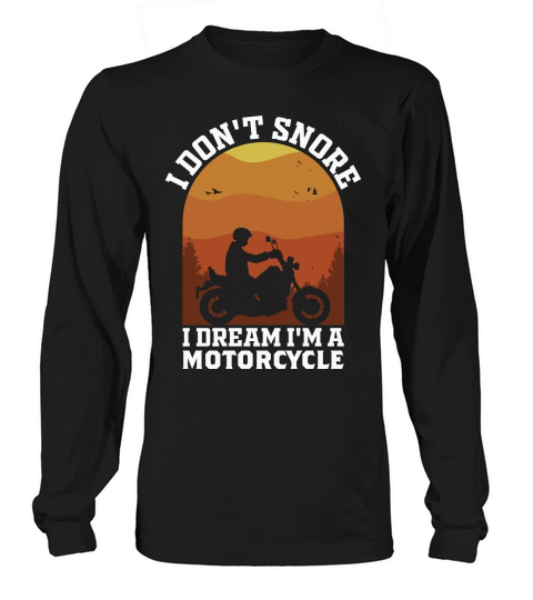 I Dont Snore I Dream Im A Motorcycle Long sleeved Unisex