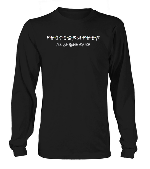 Photographer I Will Be There For You Long sleeved Unisex