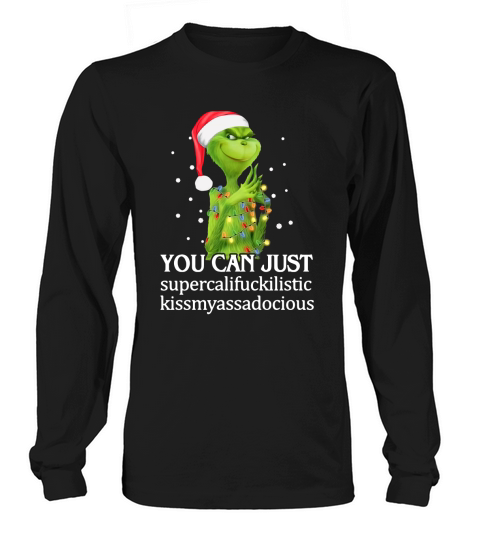 Santa Grinch you can just supercalifuckilistic kissmyassadocious Christmas Long sleeved Unisex
