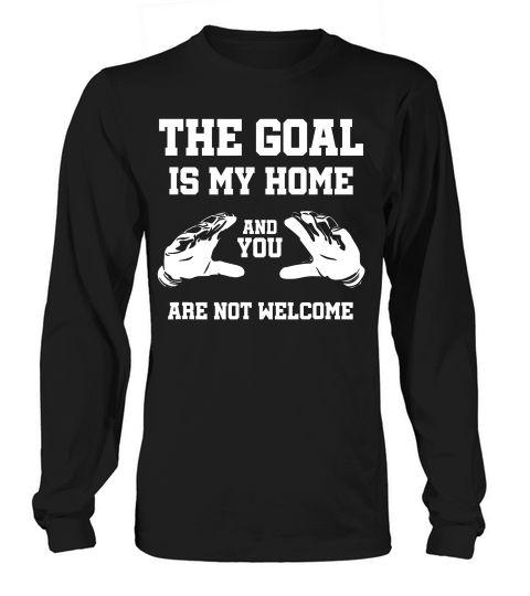 The Goal Is My Home Funny Netminder Gift Gloves T-shirt Long sleeved Unisex