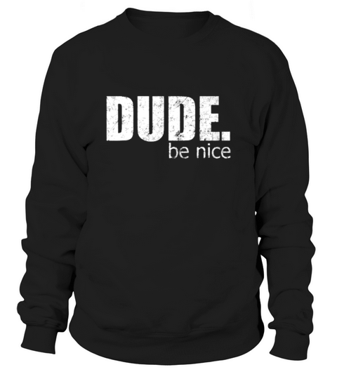 Dude, be nice grunge style Sweatshirt Unisex