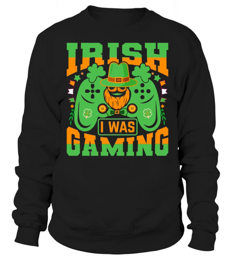 irish i was gaming t shirt design Sweatshirt Unisex