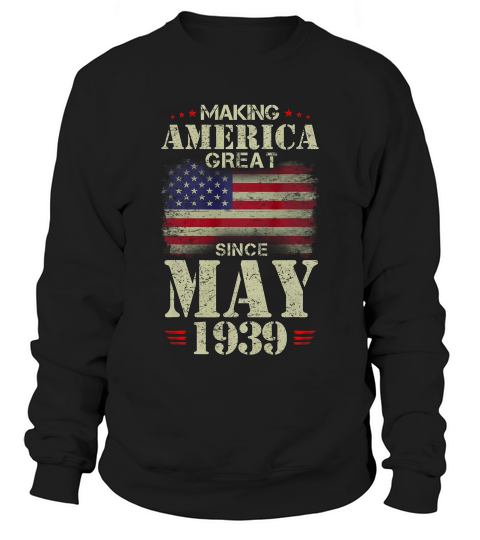 Making America Great Since May 1939 80 Years Old T-shirt Sweatshirt Unisex