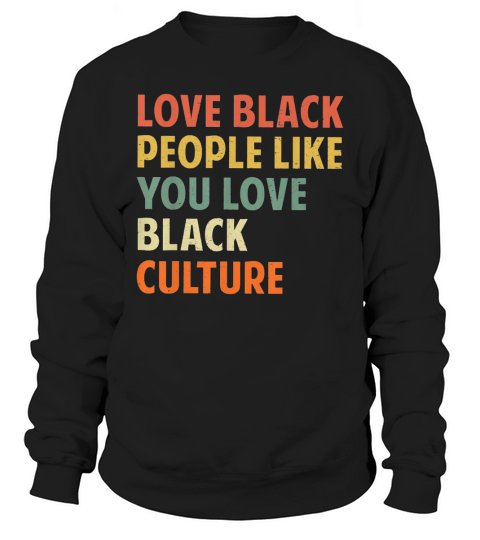 Vintage Love Black People Like You Love Black Culture shirt Sweatshirt Unisex