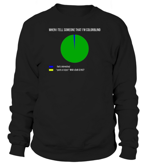 When I Tell Someone That I m Colorblind Gift Sweatshirt Unisex