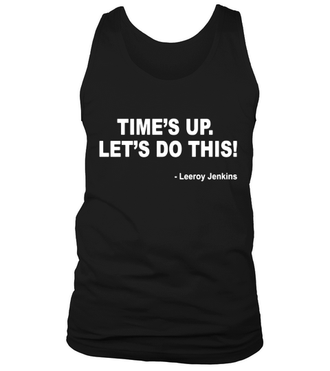 Times up. Lets do this! Leeroy Jenkins Funny Gamer T-Shirt Tank Top Unisex