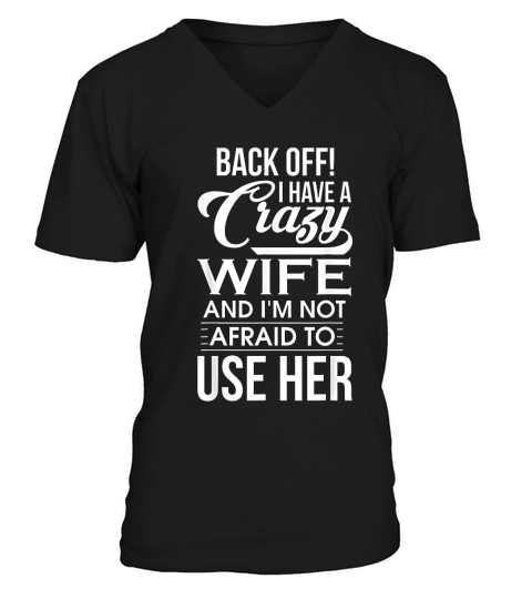 I Have A Crazy Wife I Am Not Afraid To Use Her V-Neck T-shirt